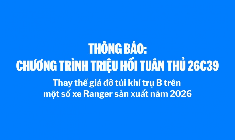 Thông báo: Chương trình triệu hồi tuân thủ 26C39 - Thay thế giá đỡ túi khí trụ B trên một số xe Ranger sản xuất năm 2026